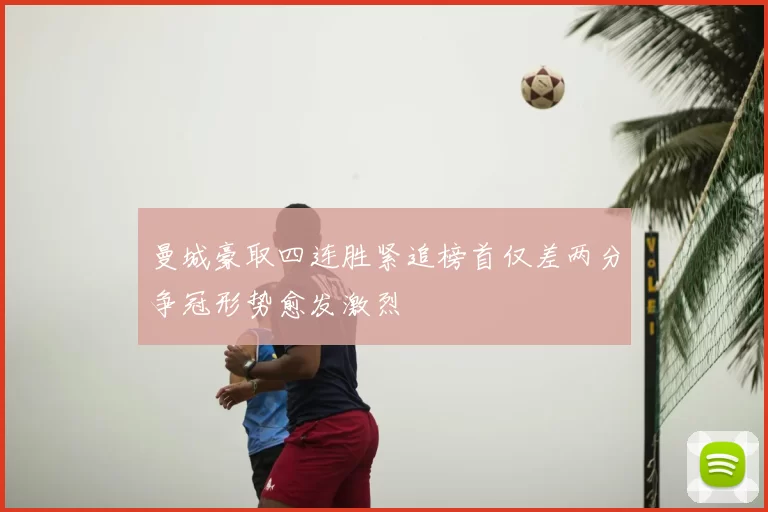 曼城豪取四连胜紧追榜首仅差两分争冠形势愈发激烈