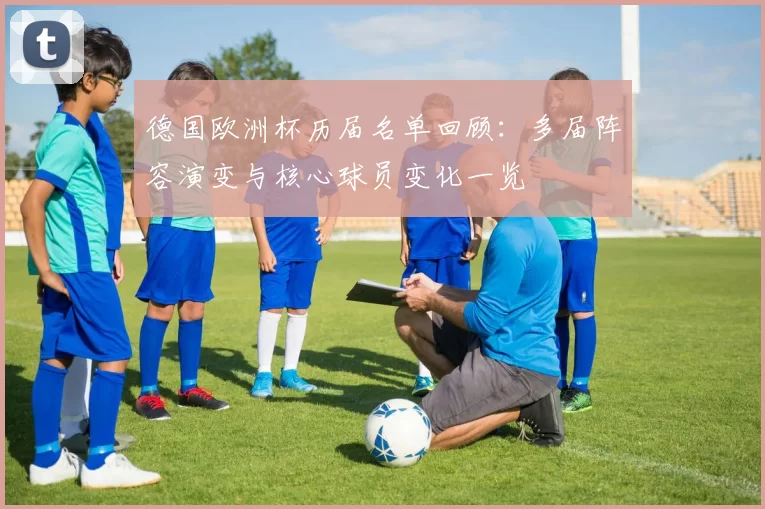 德国欧洲杯历届名单回顾：多届阵容演变与核心球员变化一览