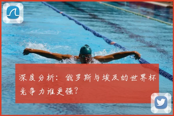 深度分析:俄罗斯与埃及的世界杯竞争力谁更强?