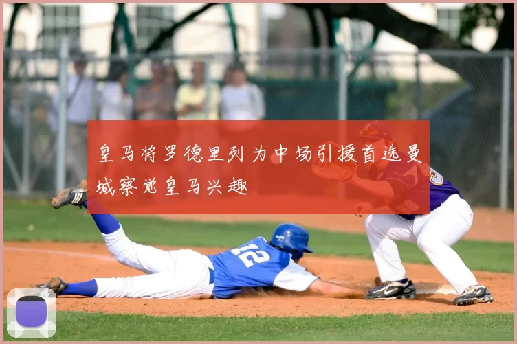 皇马将罗德里列为中场引援首选曼城察觉皇马兴趣