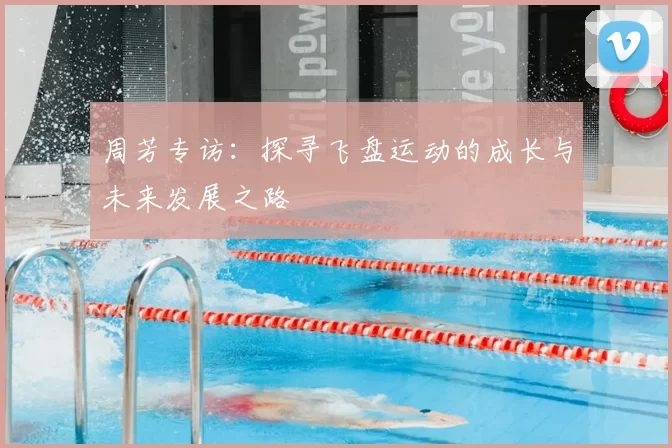 周芳专访：探寻飞盘运动的成长与未来发展之路