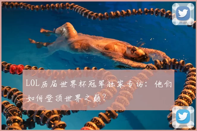 LOL历届世界杯冠军独家专访：他们如何登顶世界之巅？