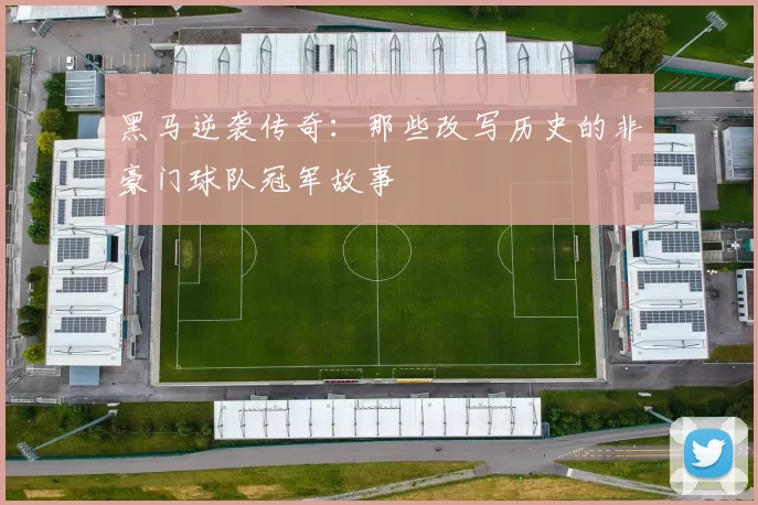 黑马逆袭传奇：那些改写历史的非豪门球队冠军故事