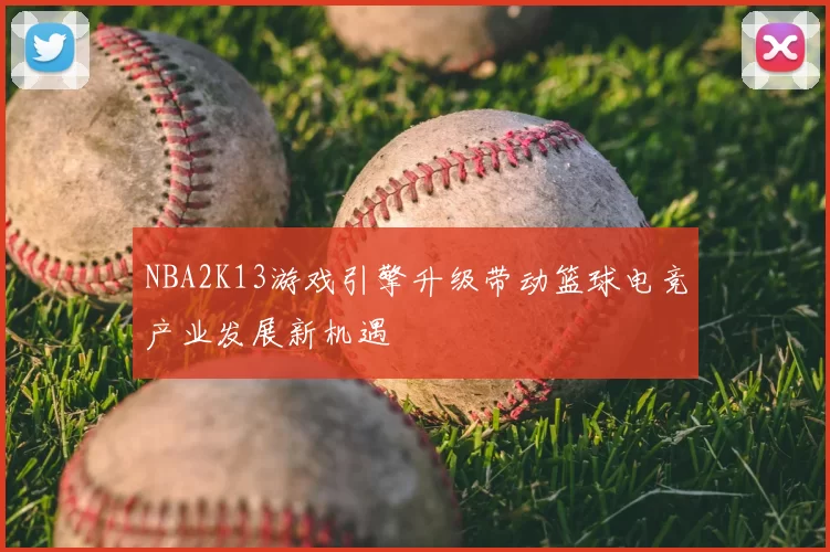 NBA2K13游戏引擎升级带动篮球电竞产业发展新机遇