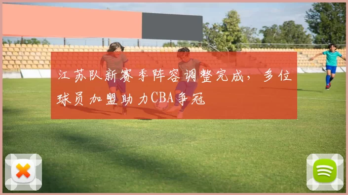 江苏队新赛季阵容调整完成,多位球员加盟助力CBA争冠