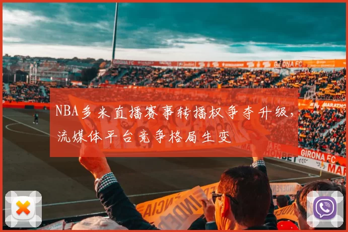NBA多米直播赛事转播权争夺升级,流媒体平台竞争格局生变