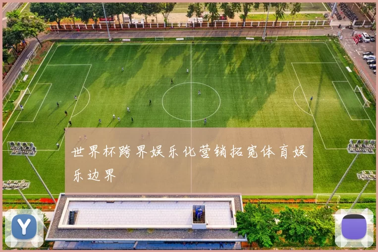 世界杯跨界娱乐化营销拓宽体育娱乐边界