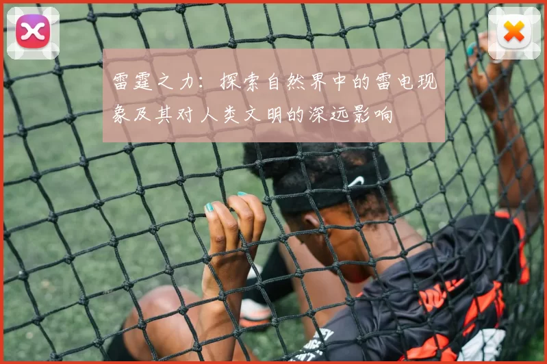 雷霆之力：探索自然界中的雷电现象及其对人类文明的深远影响