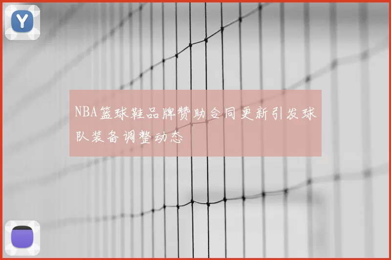 NBA篮球鞋品牌赞助合同更新引发球队装备调整动态