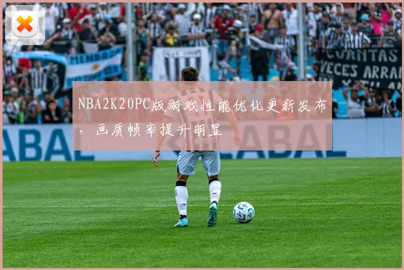 NBA2K20PC版游戏性能优化更新发布，画质帧率提升明显