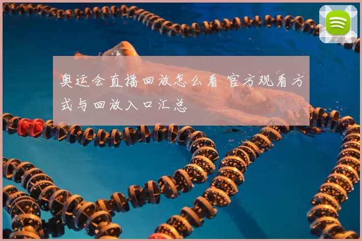 奥运会直播回放怎么看 官方观看方式与回放入口汇总