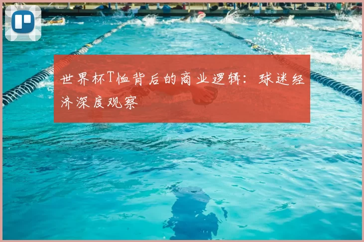 世界杯T恤背后的商业逻辑:球迷经济深度观察