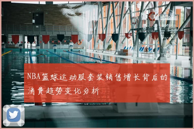 NBA篮球运动服套装销售增长背后的消费趋势变化分析