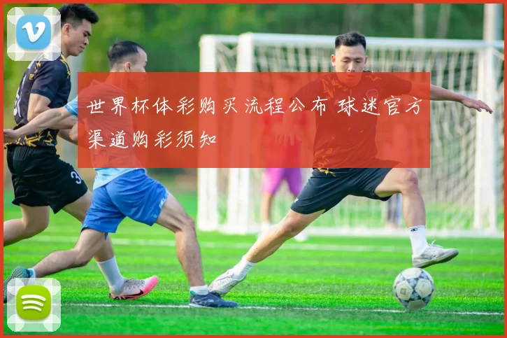 世界杯体彩购买流程公布 球迷官方渠道购彩须知
