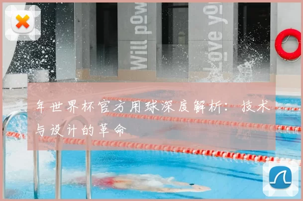 年世界杯官方用球深度解析:技术与设计的革命