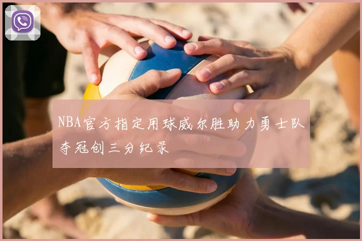 NBA官方指定用球威尔胜助力勇士队夺冠创三分纪录