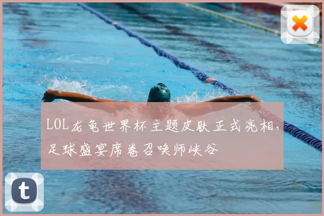 LOL龙龟世界杯主题皮肤正式亮相，足球盛宴席卷召唤师峡谷