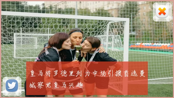 皇马将罗德里列为中场引援首选曼城察觉皇马兴趣