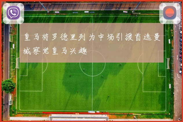 皇马将罗德里列为中场引援首选曼城察觉皇马兴趣