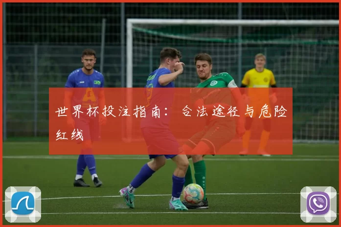 世界杯投注指南：合法途径与危险红线